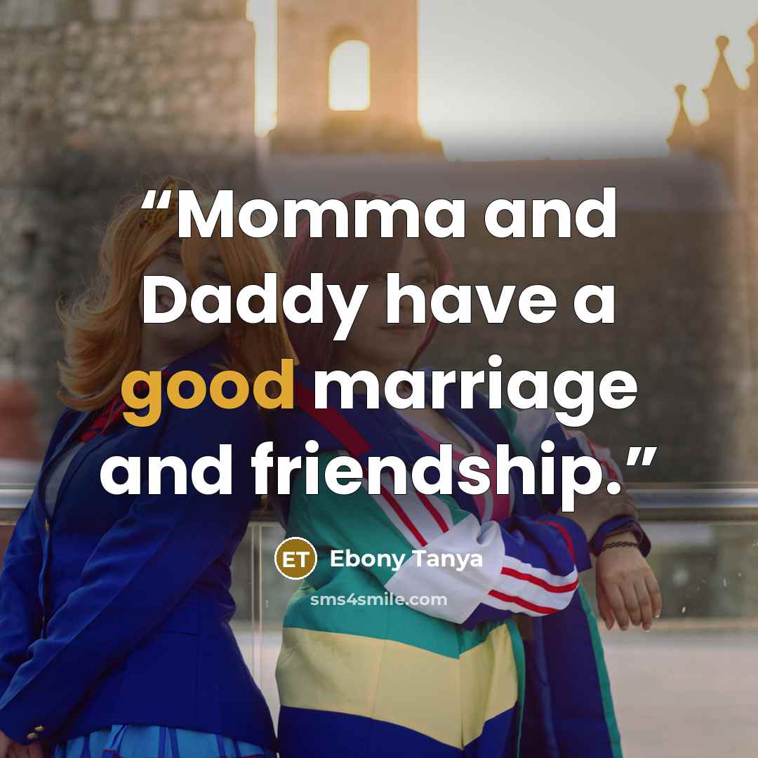 “Momma and Daddy have a good marriage and friendship.” quote by Ebony Tanya