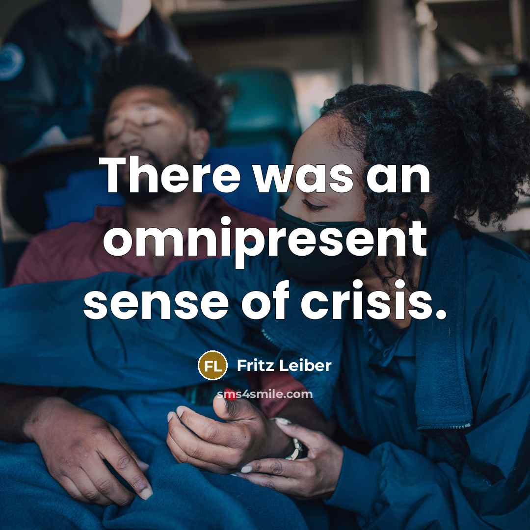 “There was an omnipresent sense of crisis.” quote by Fritz Leiber