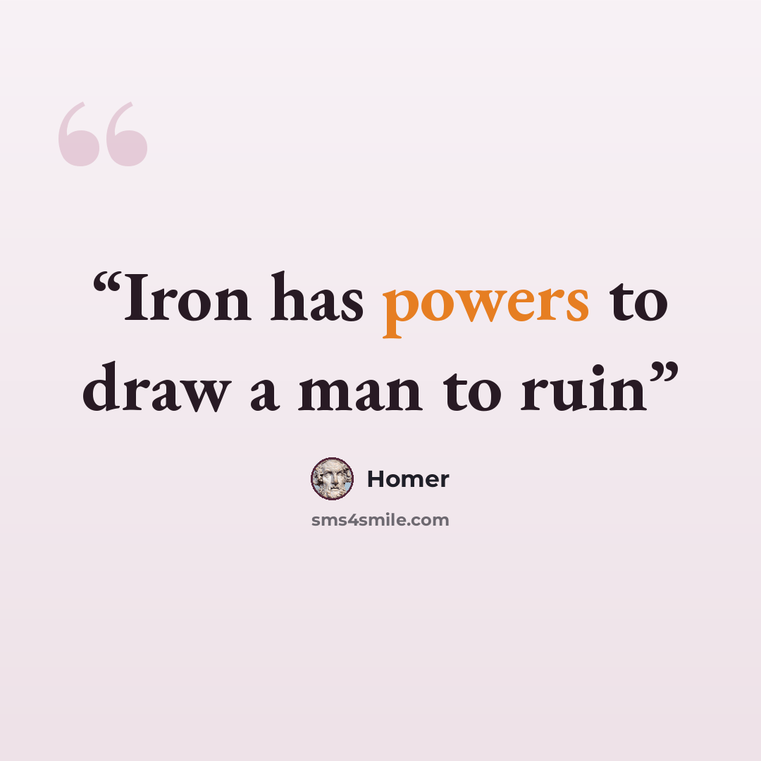 “Iron has powers to draw a man to ruin” quote by Homer