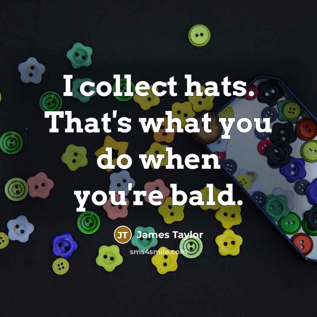 “I collect hats. That's what you do when you're bald.” quote by James Taylor