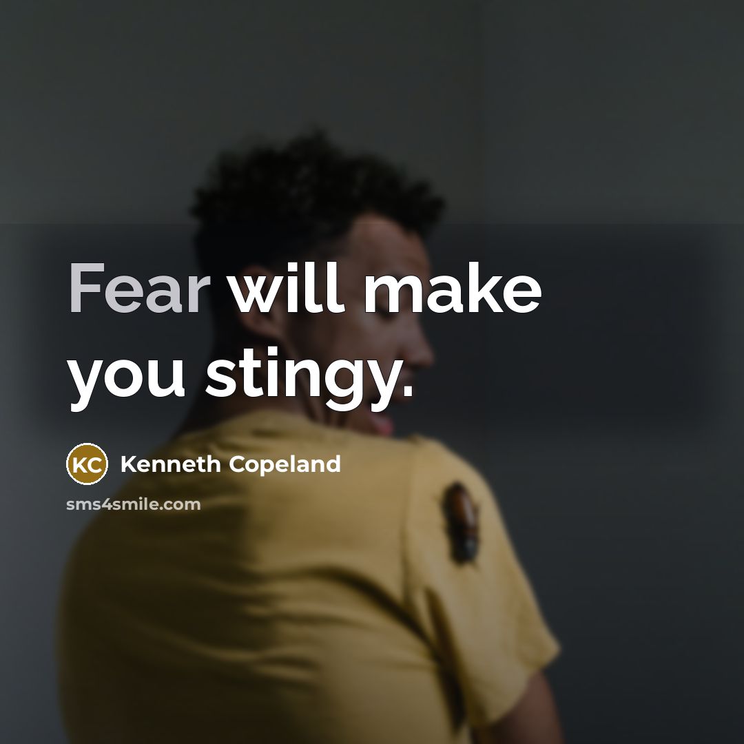 “Fear will make you stingy.” quote by Kenneth Copeland