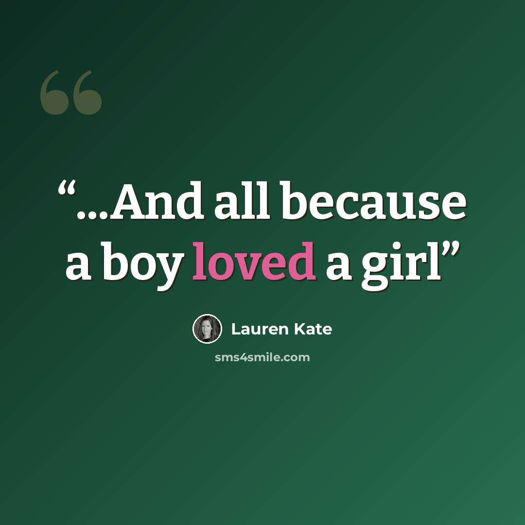 “...And all because a boy loved a girl” quote by Lauren Kate