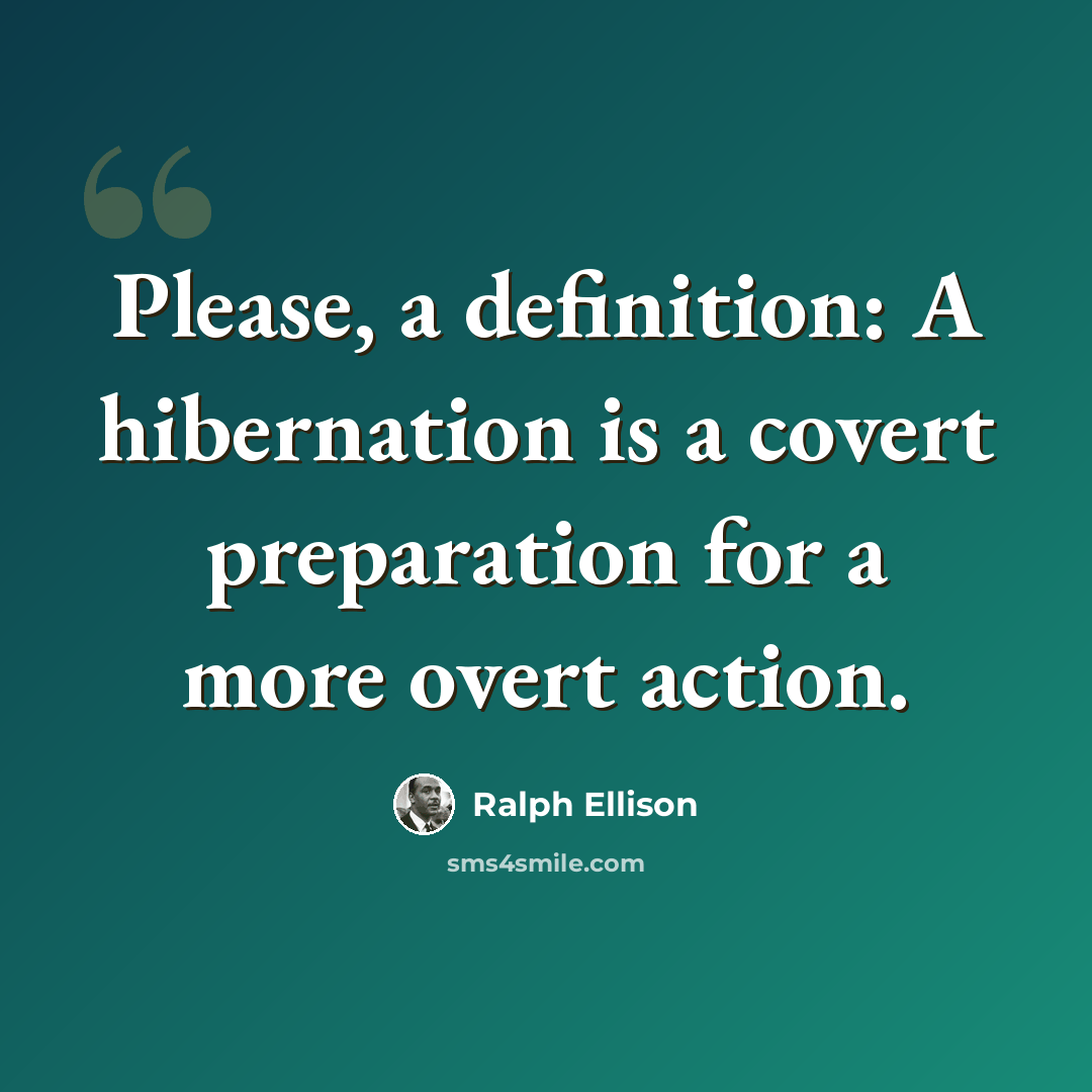 “Please, a definition: A hibernation is a covert preparation for a more overt action.” quote by Ralph Ellison