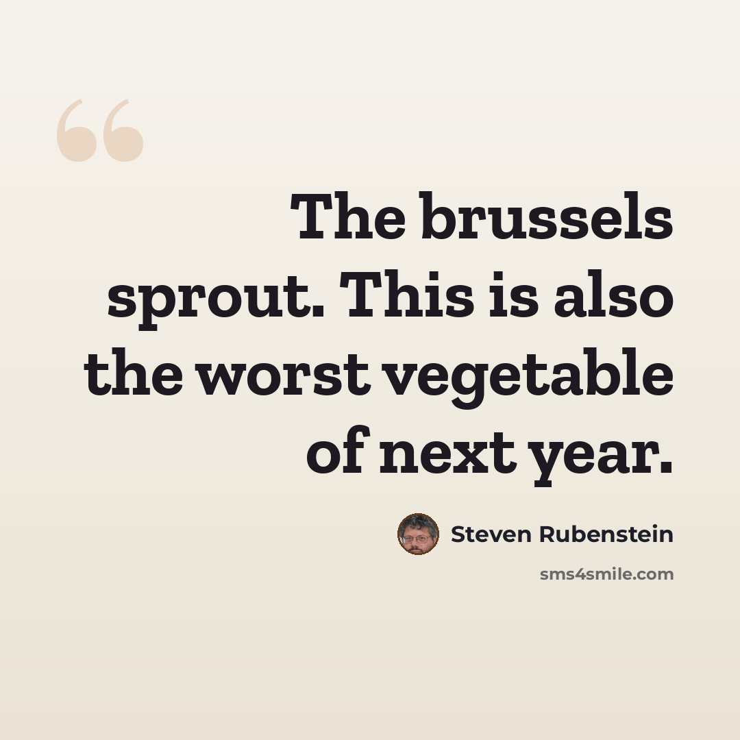 “The brussels sprout. This is also the worst vegetable of next year.” quote by Steven Rubenstein