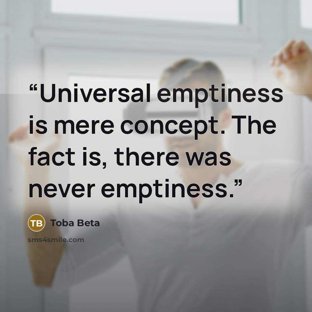 “Universal emptiness is mere concept. The fact is, there was never emptiness.” quote by Toba Beta