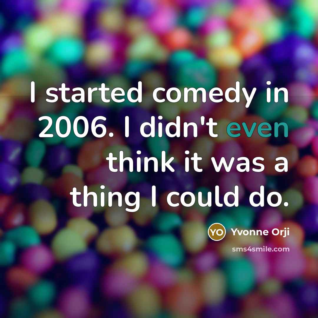“I started comedy in 2006. I didn't even think it was a thing I could do.” quote by Yvonne Orji