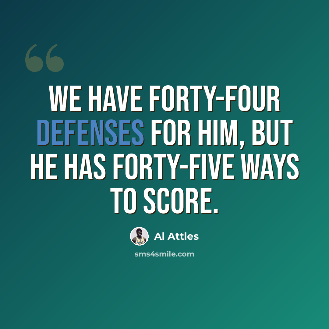 “We have forty-four defenses for him, but he has forty-five ways to score.” quote by Al Attles