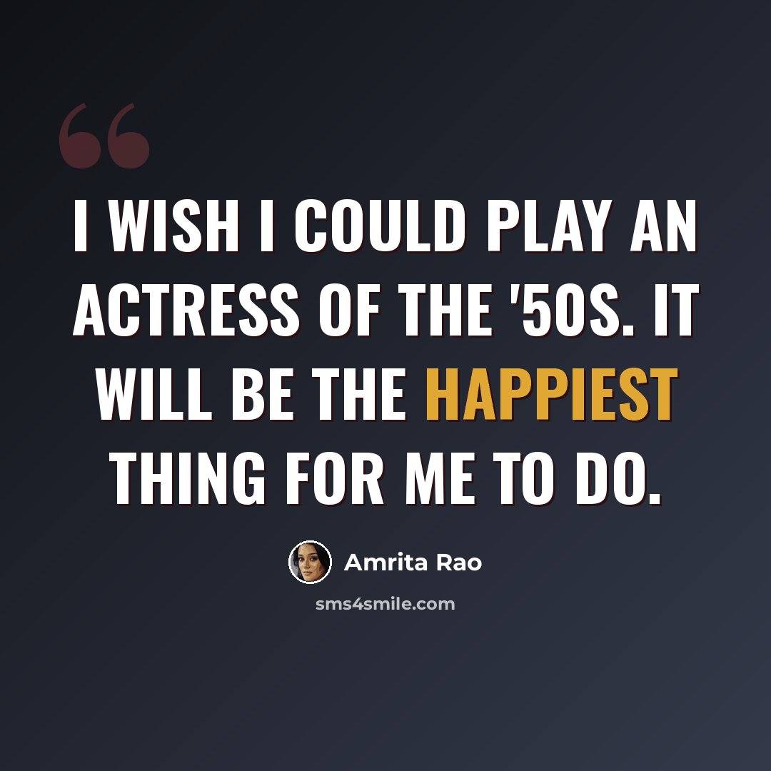 “I wish I could play an actress of the '50s. It will be the happiest thing for me to do.” quote by Amrita Rao