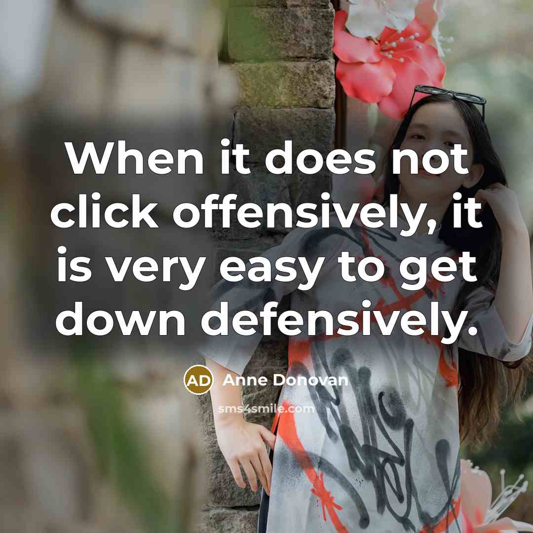 “When it does not click offensively, it is very easy to get down defensively.” quote by Anne Donovan