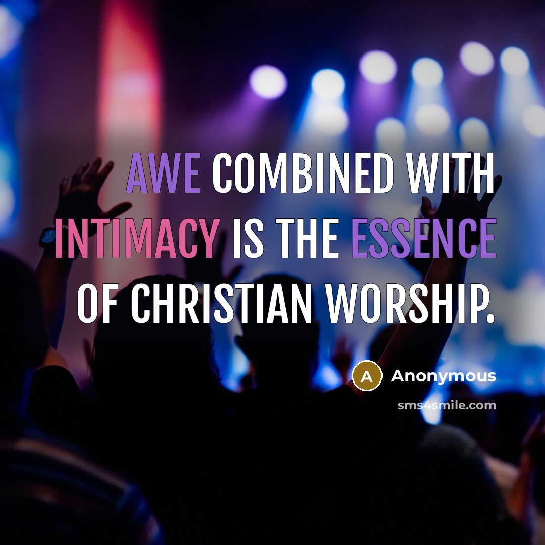 “Awe combined with intimacy is the essence of Christian worship.” quote by Anonymous