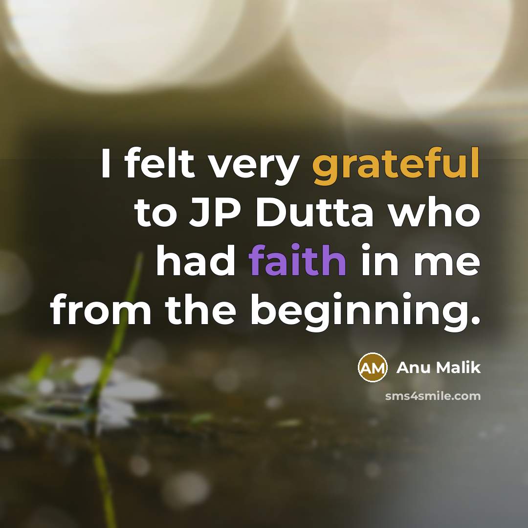 “I felt very grateful to JP Dutta who had faith in me from the beginning.” quote by Anu Malik