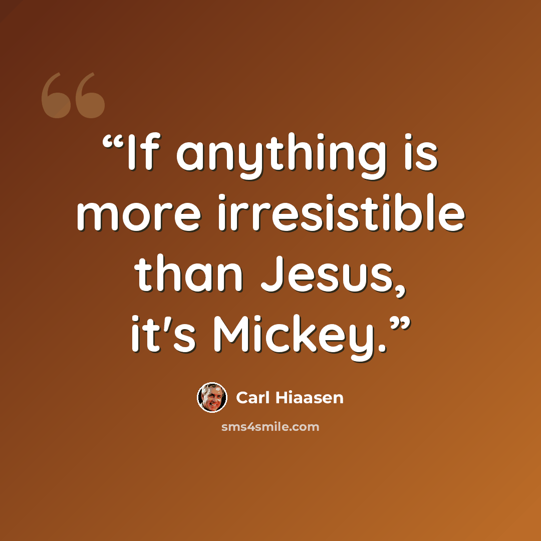 “If anything is more irresistible than Jesus, it's Mickey.” quote by Carl Hiaasen