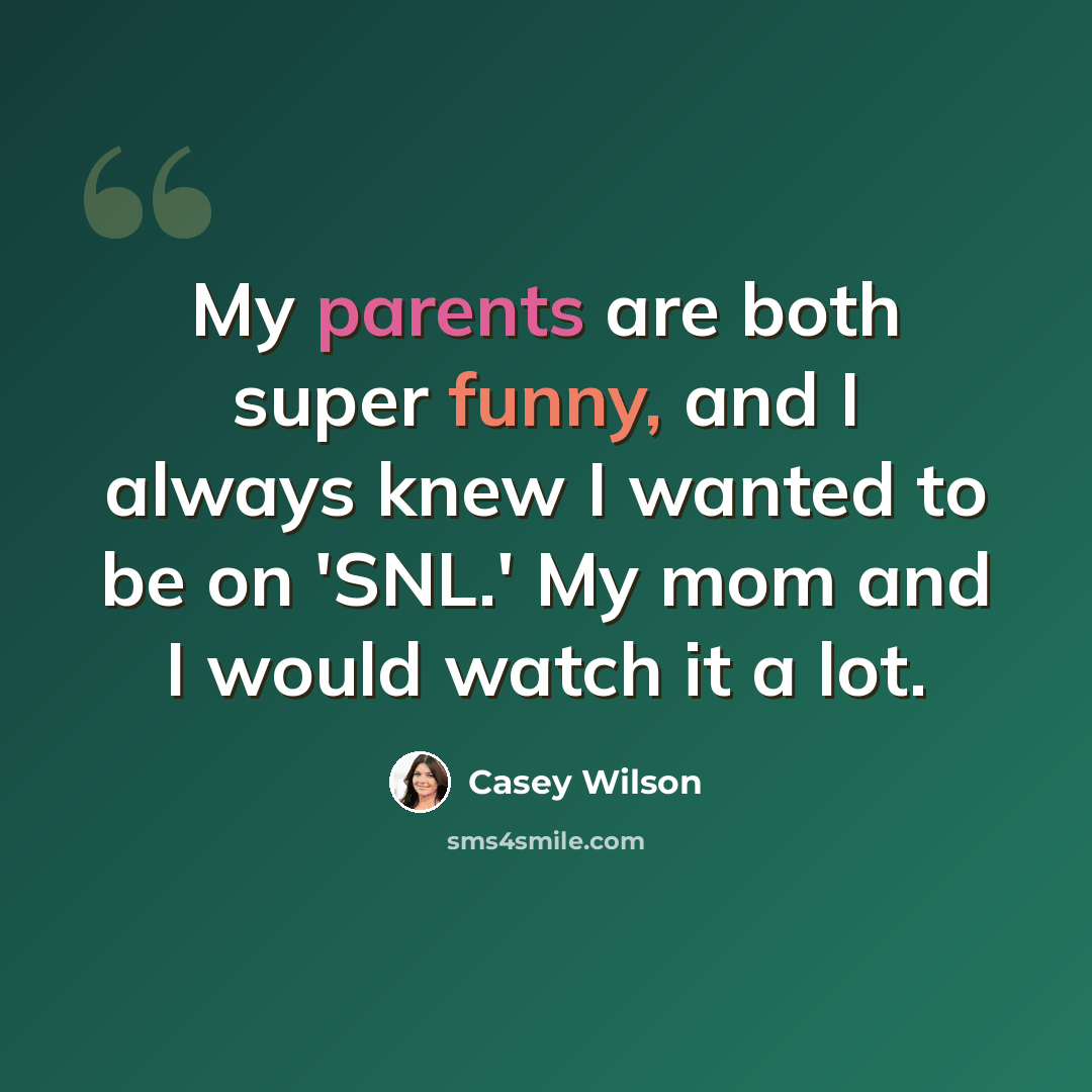“My parents are both super funny, and I always knew I wanted to be on 'SNL.' My mom and I would watch it a lot.” quote by Casey Wilson