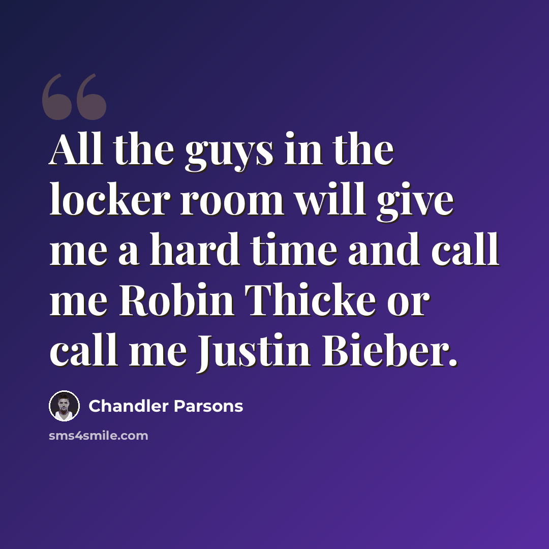 “All the guys in the locker room will give me a hard time and call me Robin Thicke or call me Justin Bieber.” quote by Chandler Parsons