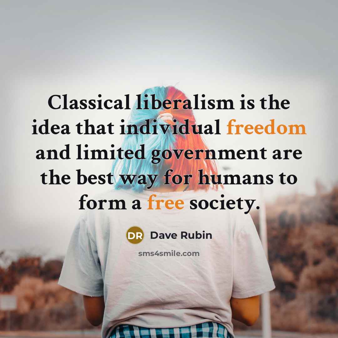 “Classical liberalism is the idea that individual freedom and limited government are the best way for humans to form a free society.” quote by Dave Rubin