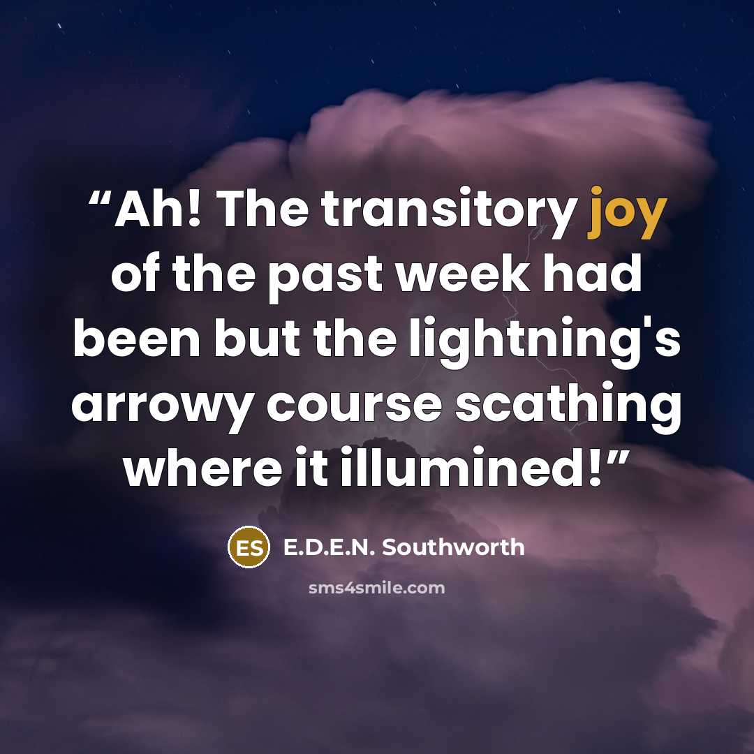 “Ah! The transitory joy of the past week had been but the lightning's arrowy course scathing where it illumined!” quote by E.D.E.N. Southworth
