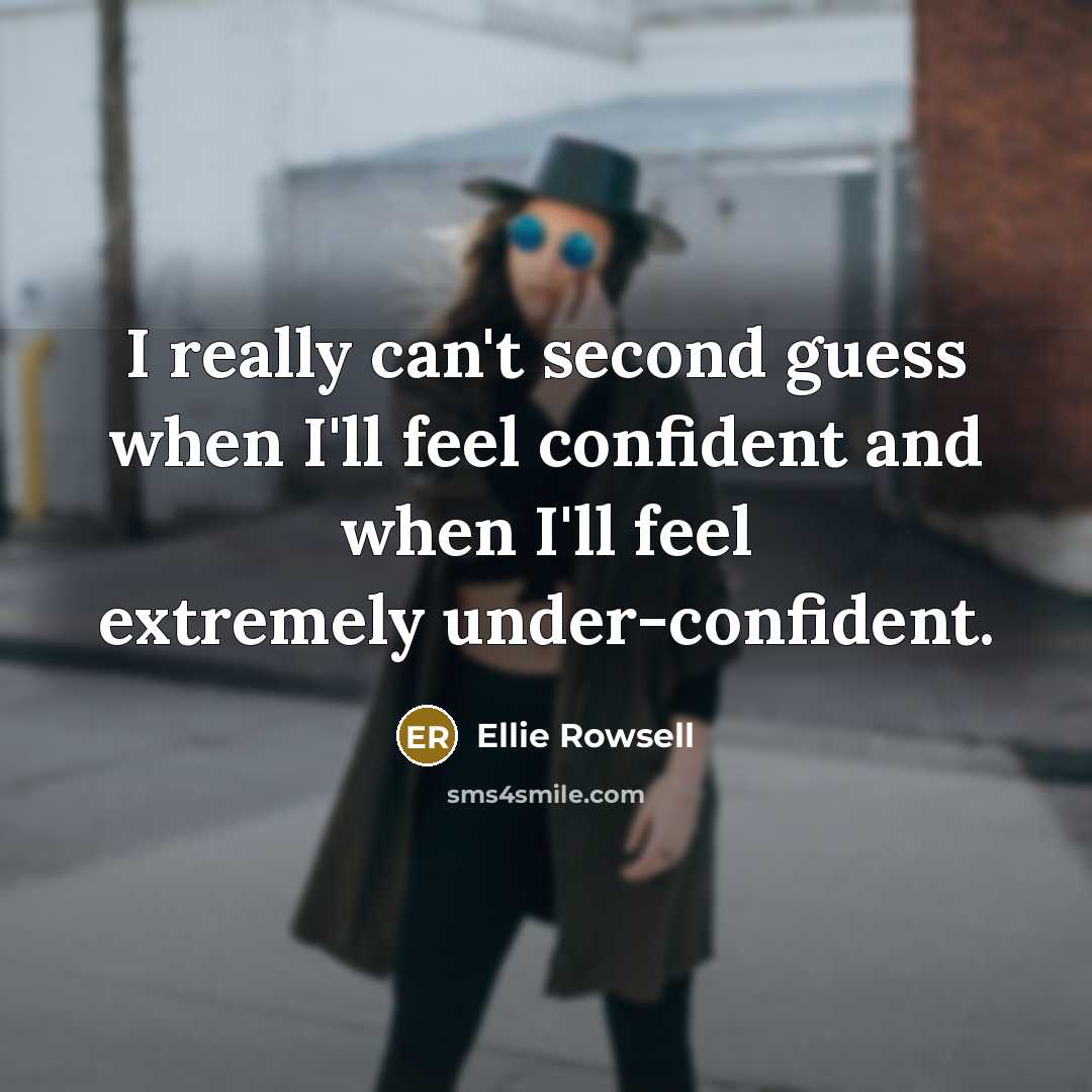 “I really can't second guess when I'll feel confident and when I'll feel extremely under-confident.” quote by Ellie Rowsell