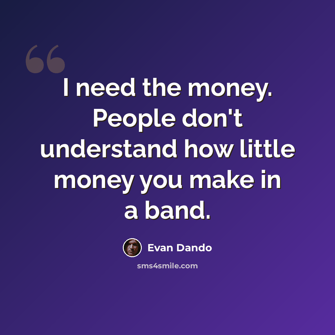 “I need the money. People don't understand how little money you make in a band.” quote by Evan Dando