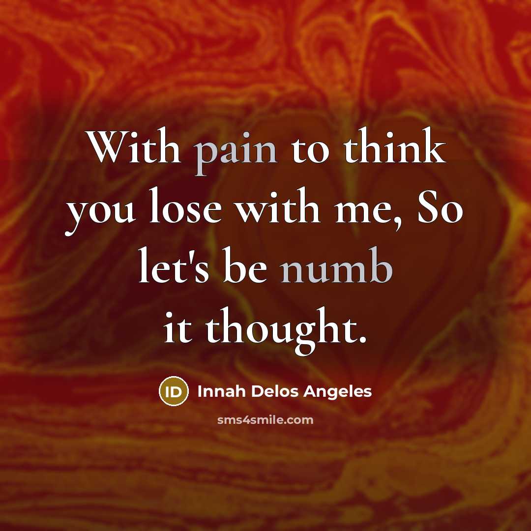 “With pain to think you lose with me, So let's be numb it thought.” quote by Innah Delos Angeles
