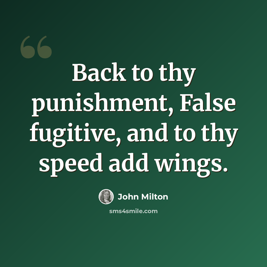 “Back to thy punishment, False fugitive, and to thy speed add wings.” quote by John Milton