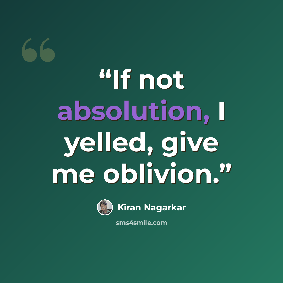 “If not absolution, I yelled, give me oblivion.” quote by Kiran Nagarkar