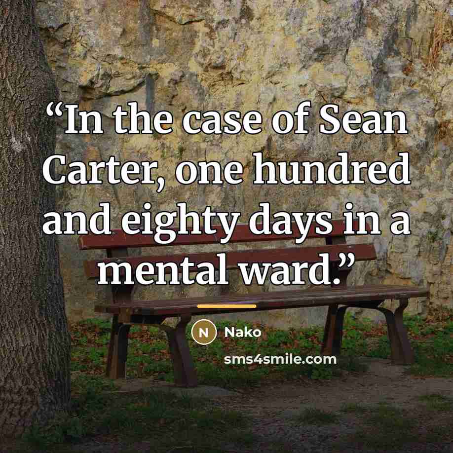 “In the case of Sean Carter, one hundred and eighty days in a mental ward.” quote by Nako