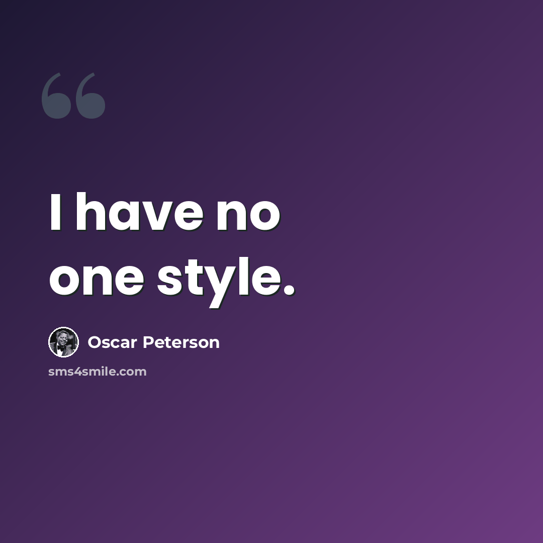 “I have no one style.” quote by Oscar Peterson
