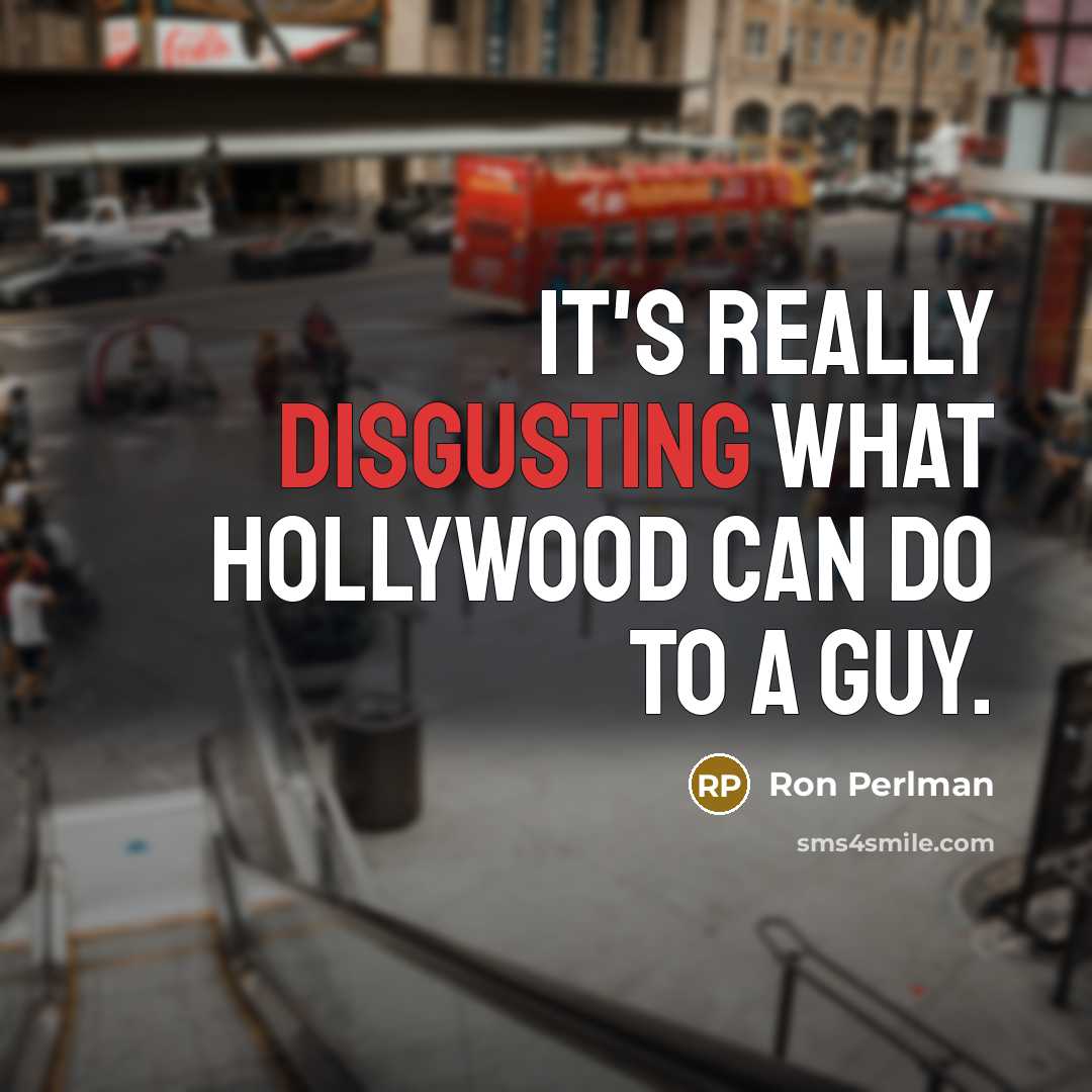 “It's really disgusting what Hollywood can do to a guy.” quote by Ron Perlman