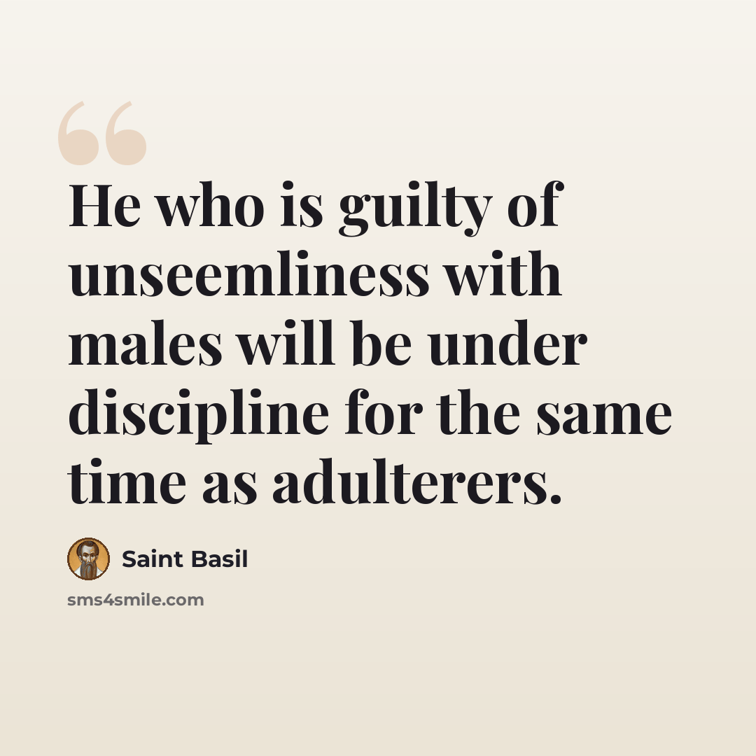 “He who is guilty of unseemliness with males will be under discipline for the same time as adulterers.” quote by Saint Basil