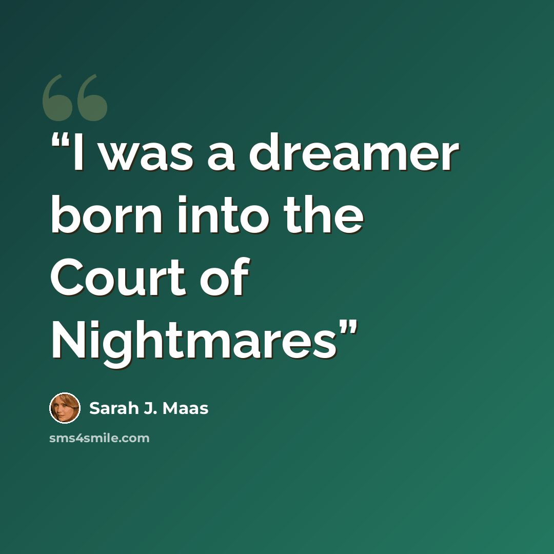 “I was a dreamer born into the Court of Nightmares” quote by Sarah J. Maas