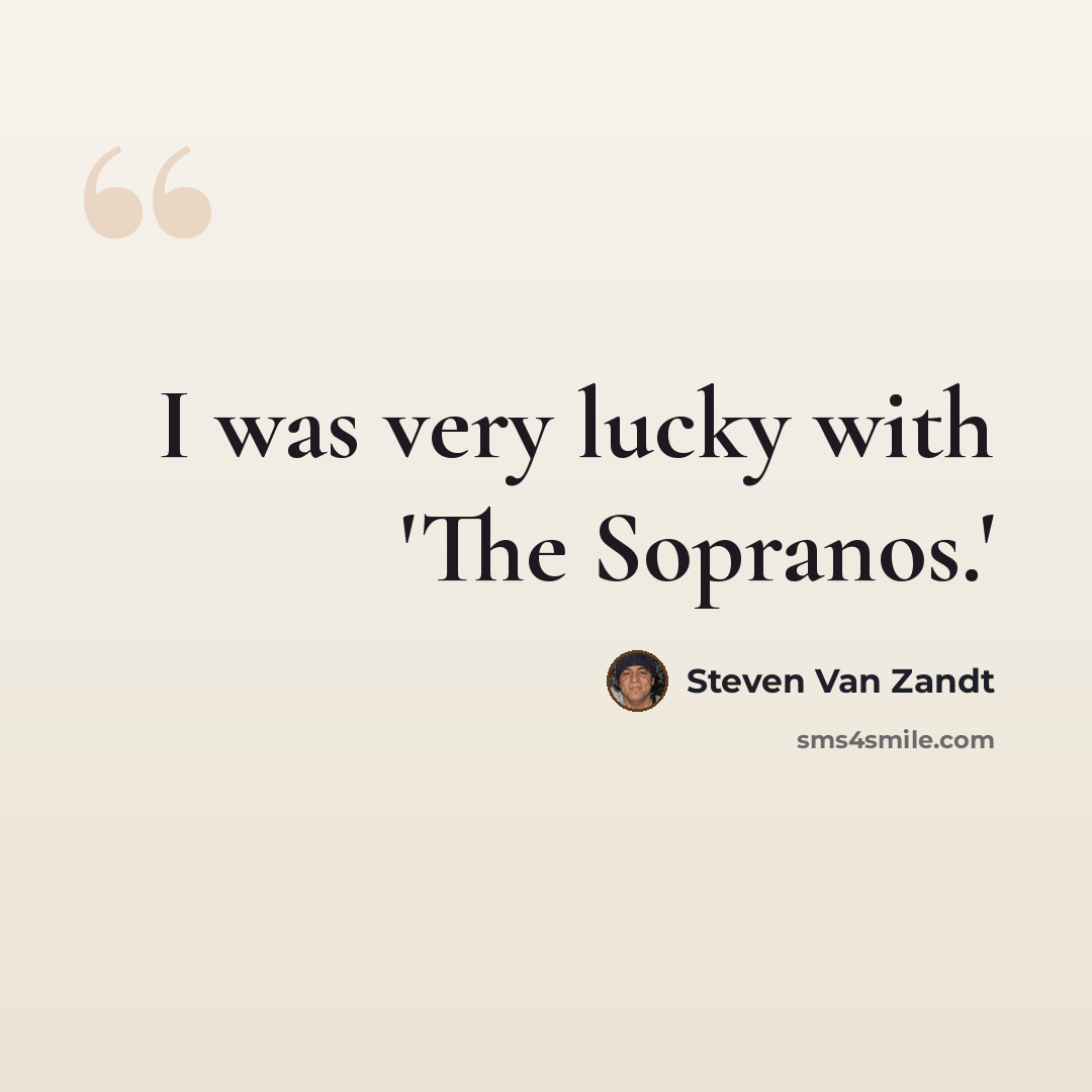 “I was very lucky with 'The Sopranos.'” quote by Steven Van Zandt