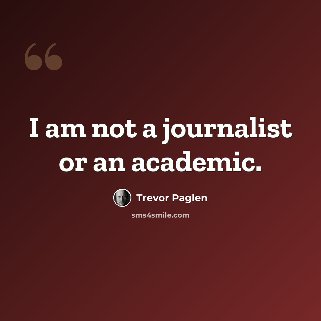 “I am not a journalist or an academic.” quote by Trevor Paglen
