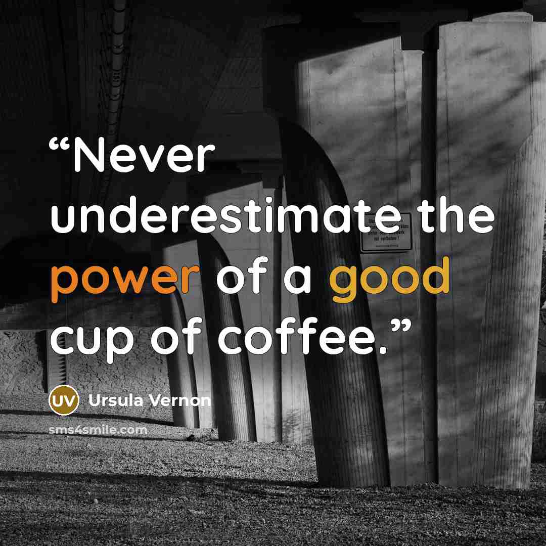 “Never underestimate the power of a good cup of coffee.” quote by Ursula Vernon