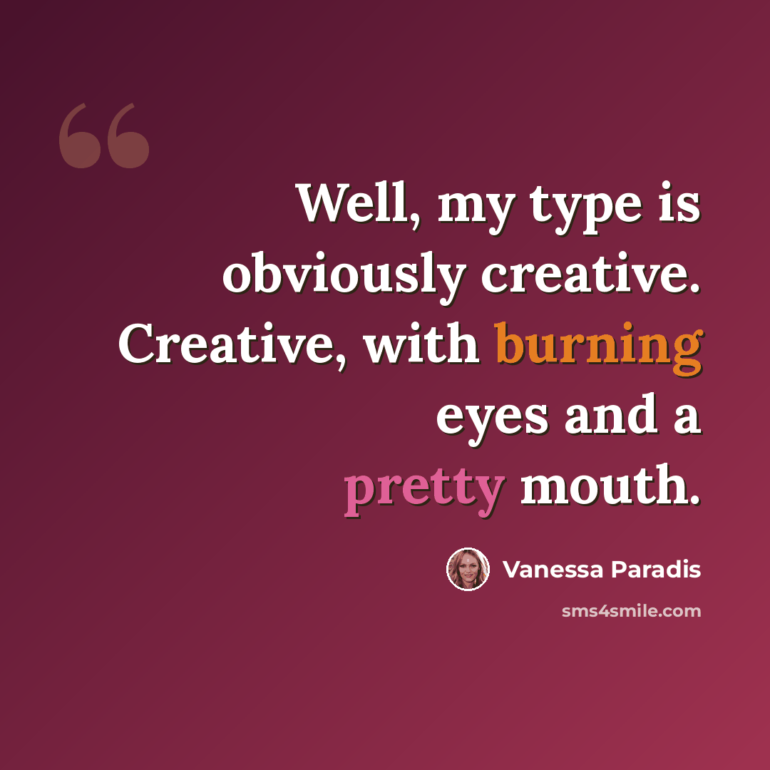 “Well, my type is obviously creative. Creative, with burning eyes and a pretty mouth.” quote by Vanessa Paradis