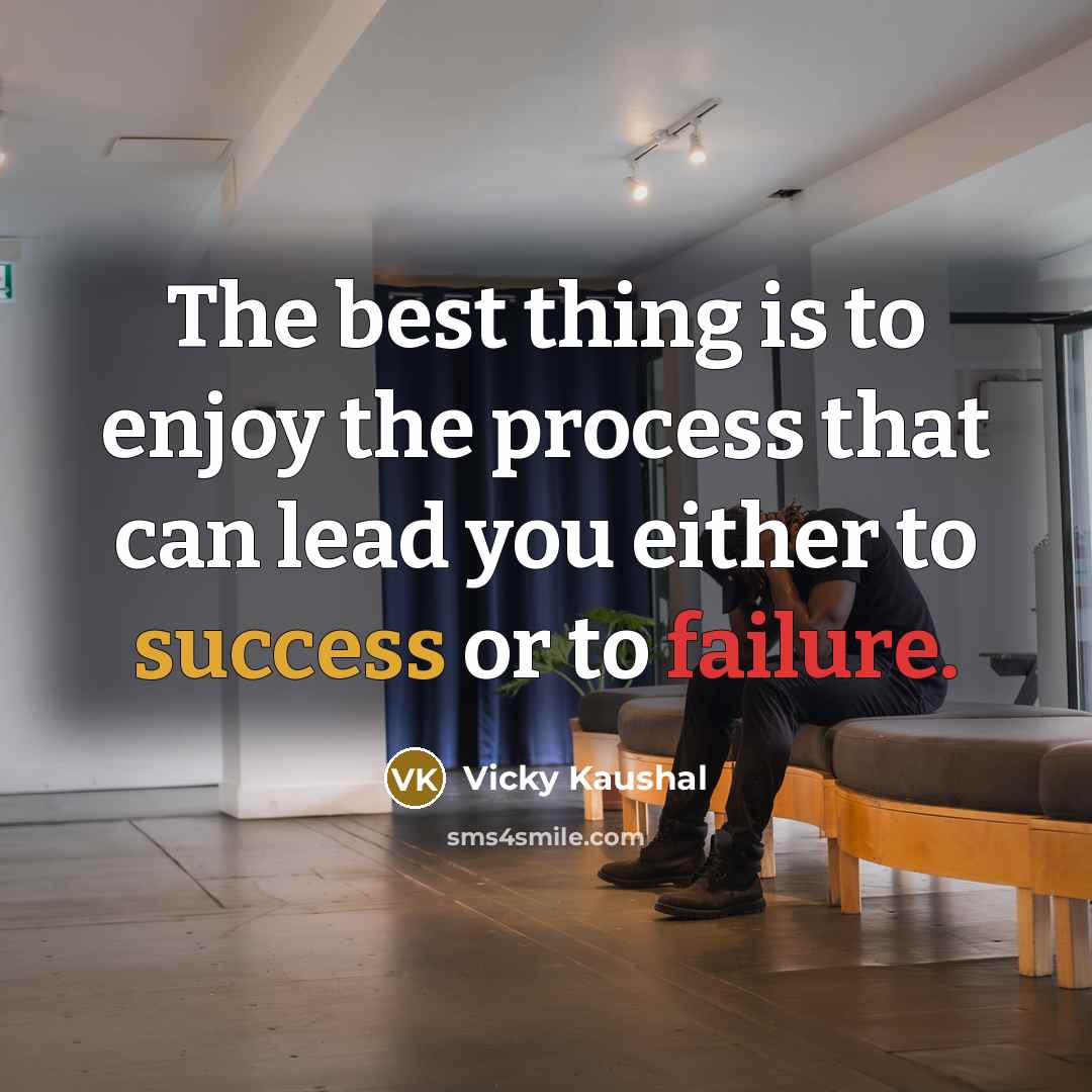 “The best thing is to enjoy the process that can lead you either to success or to failure.” quote by Vicky Kaushal