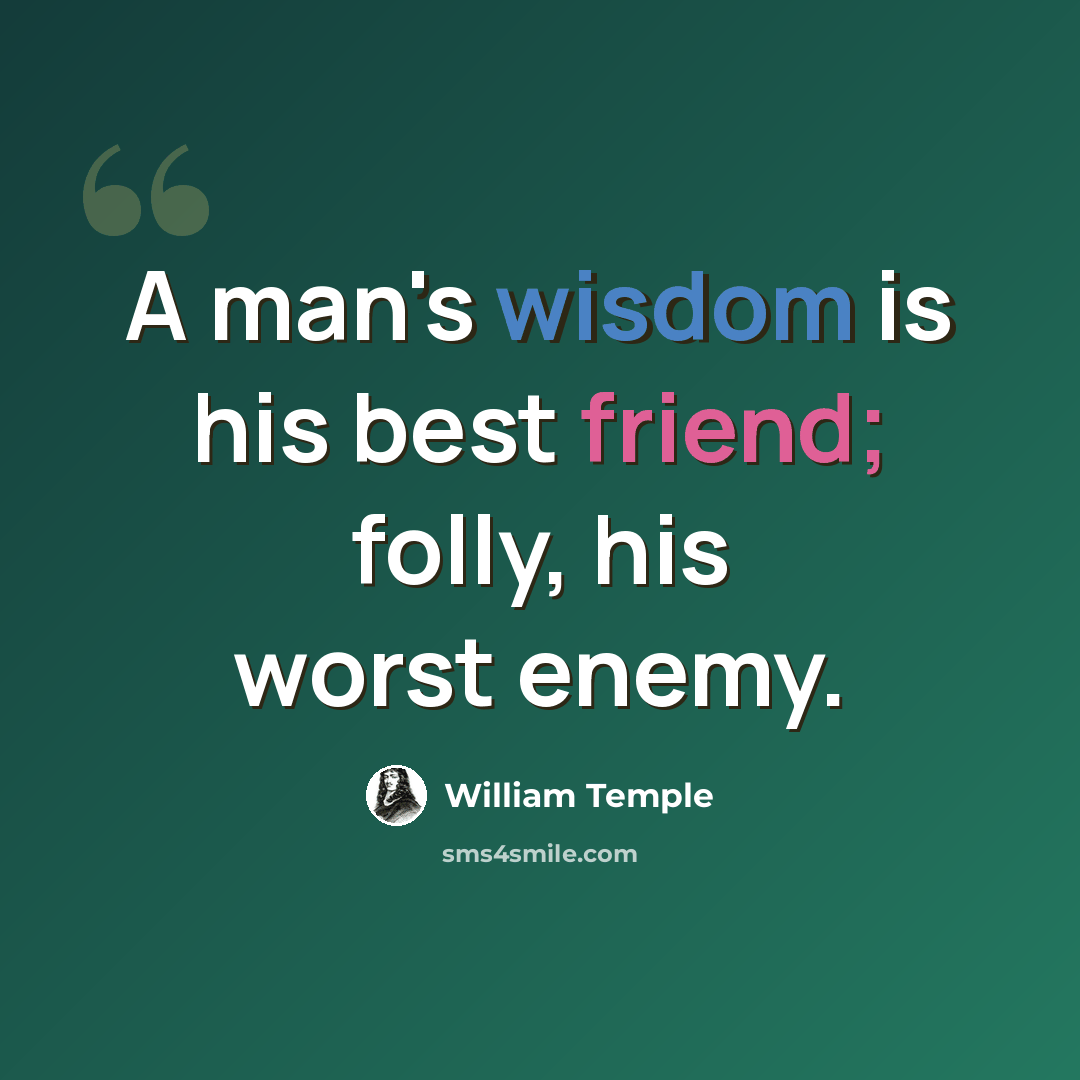 “A man's wisdom is his best friend; folly, his worst enemy.” quote by William Temple