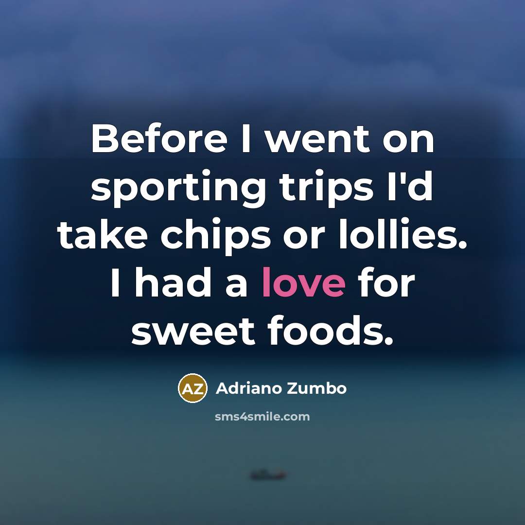 “Before I went on sporting trips I'd take chips or lollies. I had a love for sweet foods.” quote by Adriano Zumbo