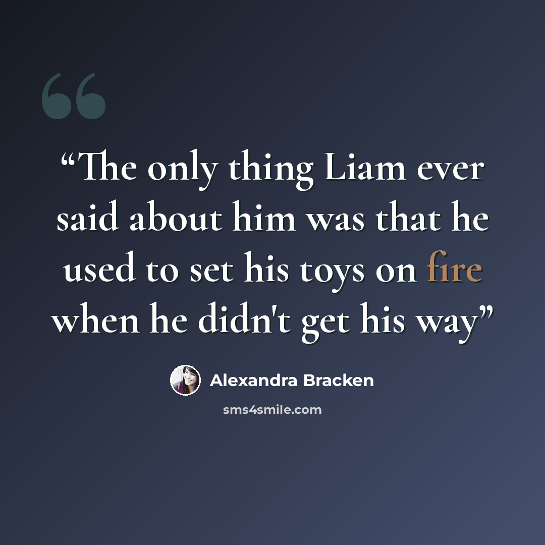“The only thing Liam ever said about him was that he used to set his toys on fire when he didn't get his way” quote by alexandra bracken