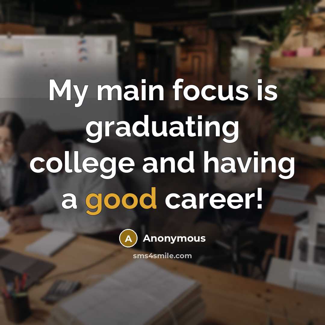 “My main focus is graduating college and having a good career!” quote by Anonymous