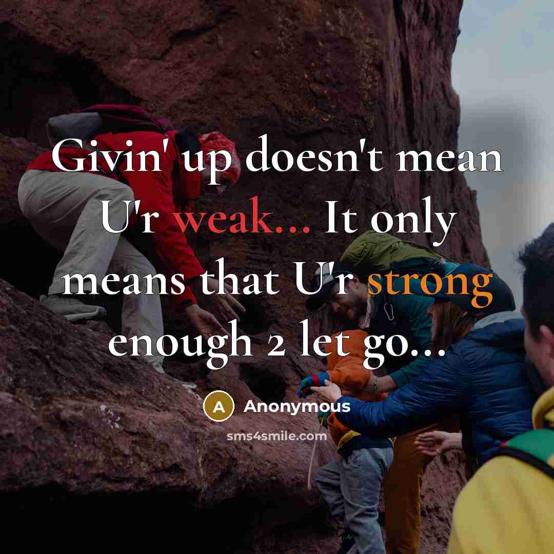 “Givin' up doesn't mean U'r weak... It only means that U'r strong enough 2 let go...” quote by Anonymous