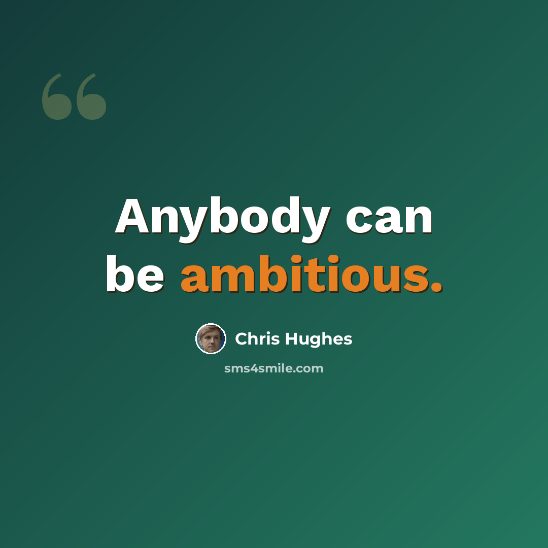 “Anybody can be ambitious.” quote by Chris Hughes