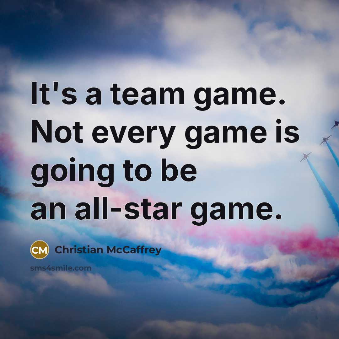 “It's a team game. Not every game is going to be an all-star game.” quote by Christian McCaffrey