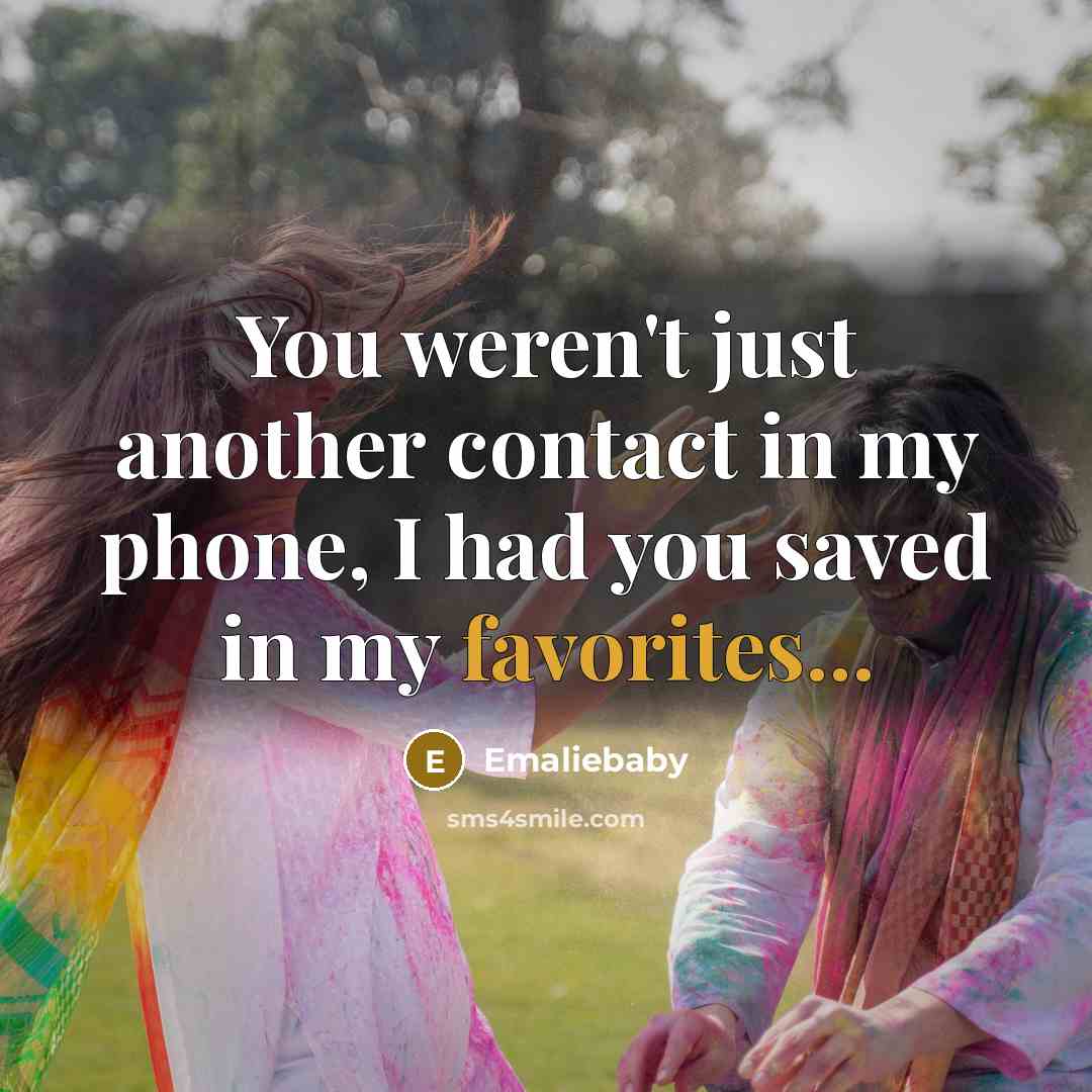 “You weren't just another contact in my phone, I had you saved in my favorites...” quote by Emaliebaby