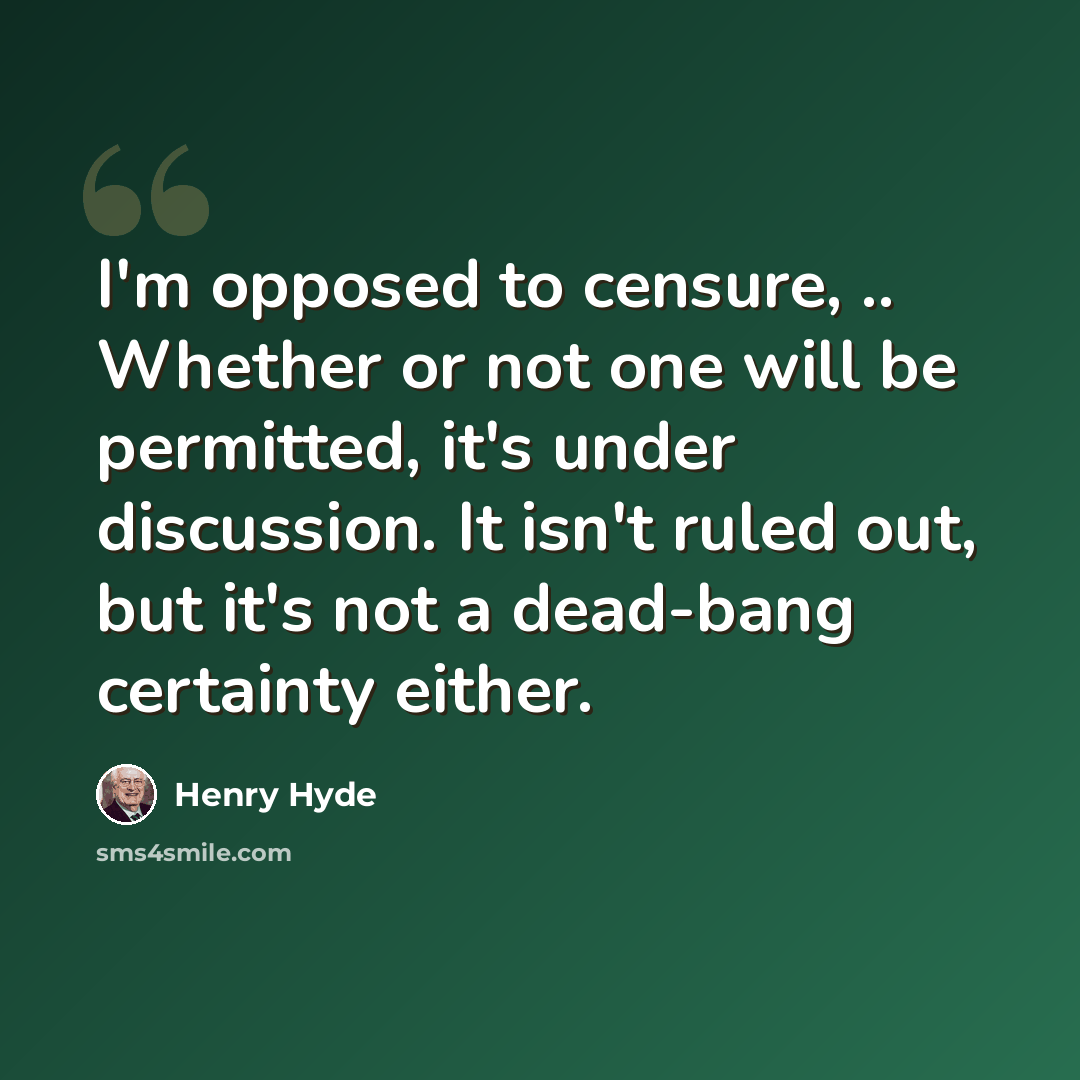 “I'm opposed to censure, .. Whether or not one will be permitted, it's under discussion. It isn't ruled out, but it's not a dead-bang certainty either.” quote by Henry Hyde