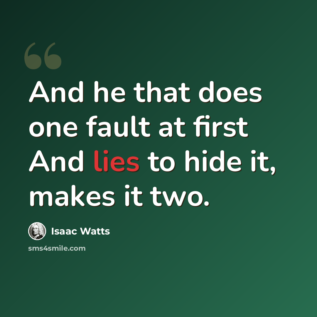 “And he that does one fault at first And lies to hide it, makes it two.” quote by Isaac Watts
