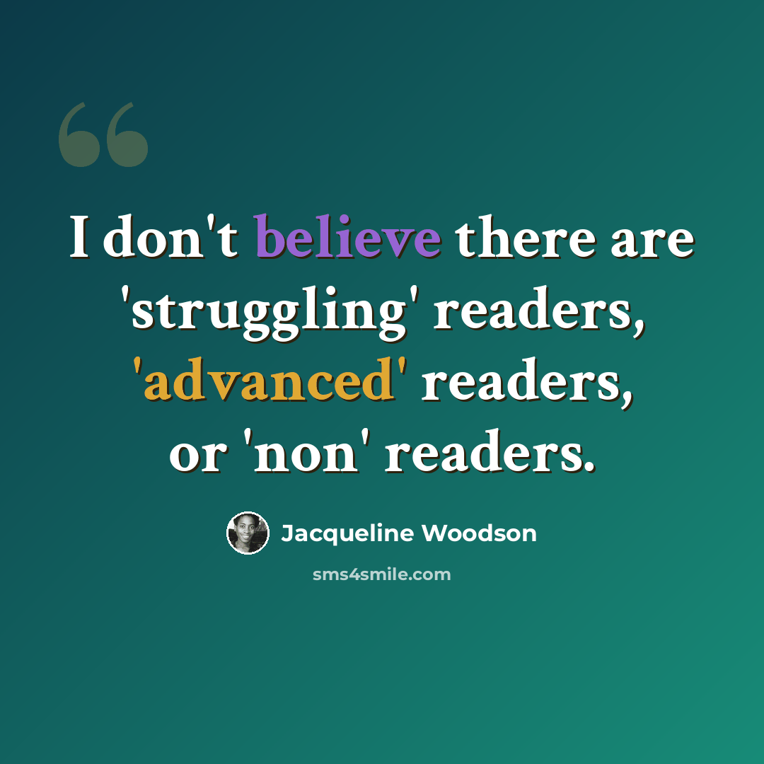“I don't believe there are 'struggling' readers, 'advanced' readers, or 'non' readers.” quote by Jacqueline Woodson