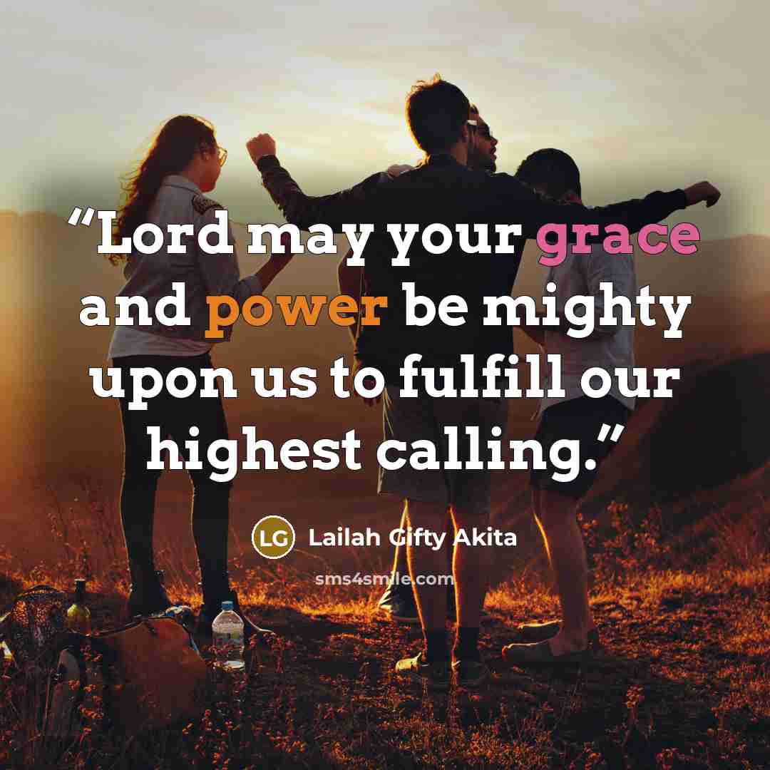 “Lord may your grace and power be mighty upon us to fulfill our highest calling.” quote by Lailah Gifty Akita