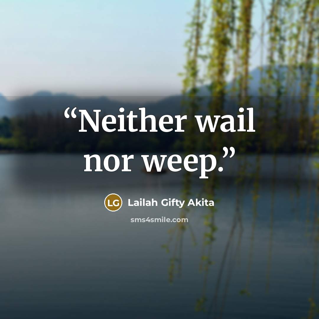 “Neither wail nor weep.” quote by Lailah Gifty Akita