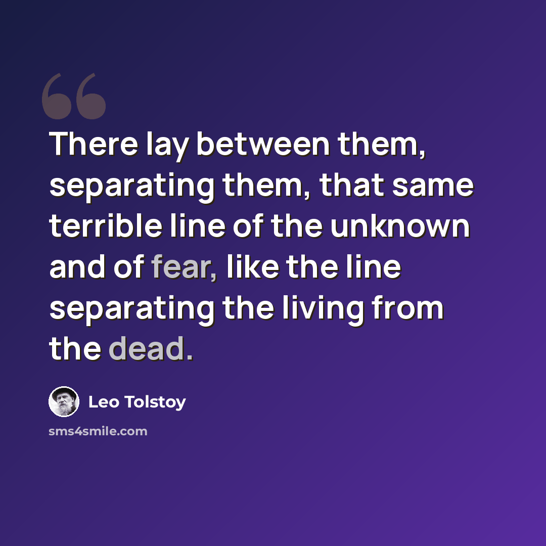 “There lay between them, separating them, that same terrible line of the unknown and of fear, like the line separating the living from the dead.” quote by Leo Tolstoy