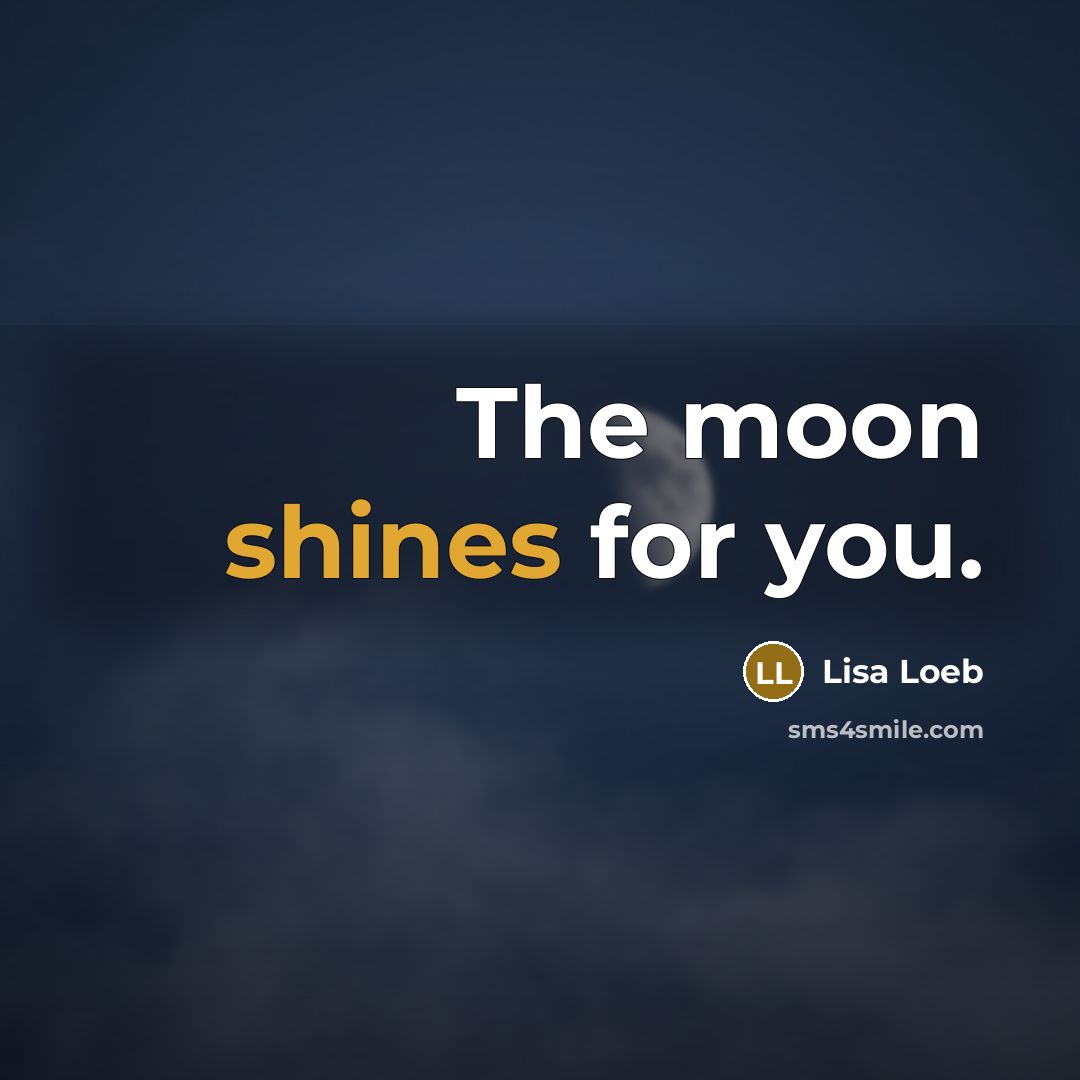 “The moon shines for you.” quote by Lisa Loeb